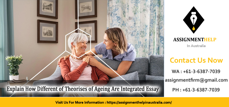 Explain How Different of Theorises of Ageing Are Integrated Essay.