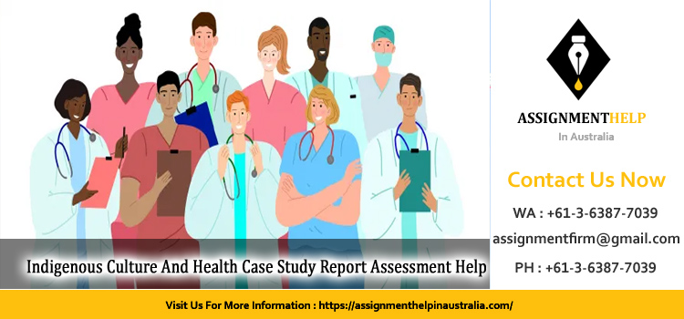 NSG2204 Indigenous Culture And Health Case Study Report Assessment 