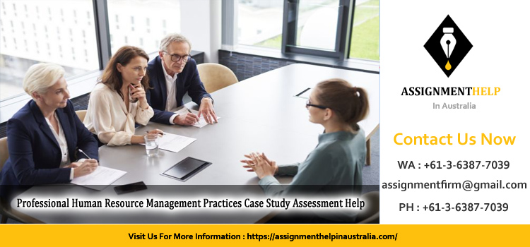 BUSM4589 Professional Human Resource Management Practices Case Study Assessment 3