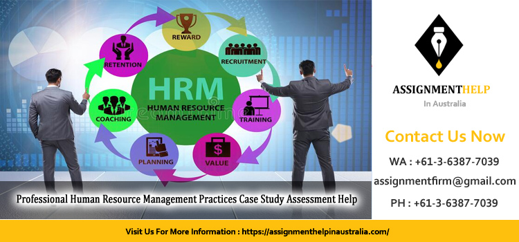 BUSM4589 Professional Human Resource Management Practices Case Study Assessment 3